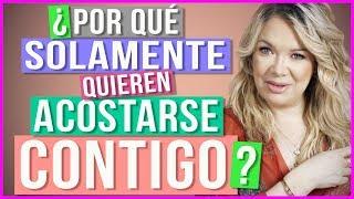 ¿Por qué Solo Quiere Acostarse Conmigo? | ¿Por Qué los Hombres NO me Toman en Serio?