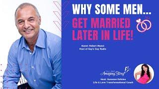 Why Some Men Get Married Later in Life - Dating Advice for Women Over 50