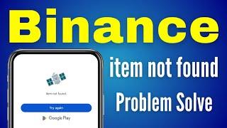 Binance Item Not Found | How To Binance App Item Not Found Try Again Problem Solve