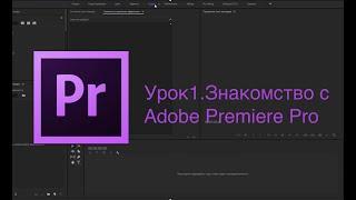 Урок 1. Знакомство с Adobe Premiere Pro