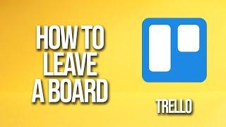 How To Leave A Board Trello Tutorial