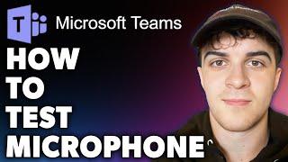 How to Test Microphone on Microsoft Teams (Full 2024 Guide)