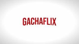 Gachaflix Official Intro