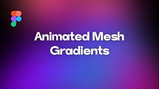 Animated Mesh Gradients in Figma
