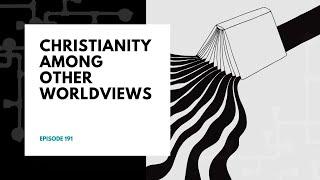 Christianity among Other Worldviews | 28:19 ep 191