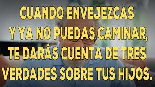 Cuando envejezcas y ya no puedas caminar, te darás cuenta de tres verdades sobre tus hijos.