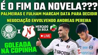 AO VIVO | PALMEIRAS E FULHAM MARCAM DATA PRA DEFINIR SOBRE ANDREAS PEREIRA | GOLEADA NA COPINHA