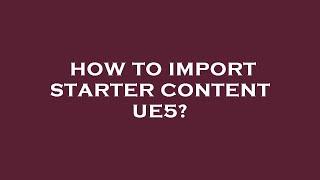 How to import starter content ue5?