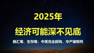 移民难、换汇难，生存难！2025三大预测：中美都想与对方脱钩；中国经济下行深不见底；中产以下阶层或被锁死。