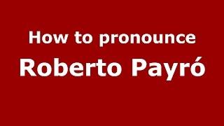 How to pronounce Roberto Payró (Spanish/Argentina) - PronounceNames.com