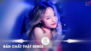 Bản Chất Thật Remix - Dần Dần Về Với Bản Chất Thật Mình Remix | Nhạc Trẻ Remix Hot TikTok