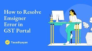 How to Resolve Emsigner Error in GST Portal