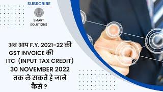 अब आप FY 2021-22 की GST INVOICE की  ITC(Input Tax Credit)30 November 2022 तक ले सकते है जाने कैसे ?