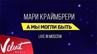 Мари Краймбрери - "А мы могли быть" (Live in Moscow)