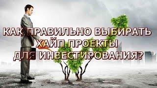 КАК ПРАВИЛЬНО ВЫБИРАТЬ ХАЙП ПРОЕКТЫ ДЛЯ ИНВЕСТИРОВАНИЯ?