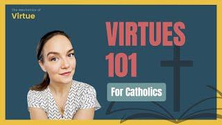 What Every Catholic Needs to Know About Virtue (SESSION 1 - Mechanics of Virtue)