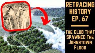 The Club That Spawned The Johnstown Flood | Retracing History Episode 67