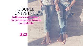 COUPLE UNIVERSEL -  222 : Influences actuelles, lâcher prise sur les formes de contrôle