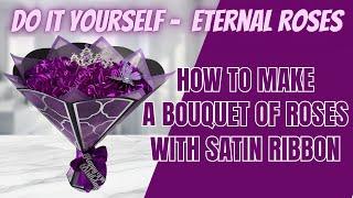 HOW TO MAKE A BOUQUET OF ROSES WITH SATIN RIBBON | ETERNAL ROSES