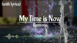 My Time is Now - Bamtone (with lyrics)