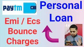 Paytm Personal Loan Emi/Ecs Bounce Charges ?