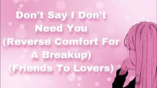 Don't Say I Don't Need You (Reverse Comfort For A Breakup) (Friends To Lovers) (Emotional) (F4M)