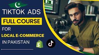 Full Course: TikTok Ads for Local E-Commerce in Pakistan