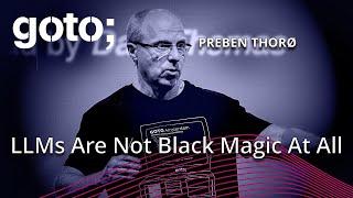 LLMs Are Not Black Magic At All • Preben Thorø • GOTO 2024