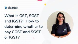 What is CGST, SGST and IGST? | How to determine whether to pay CGST and SGST or IGST?
