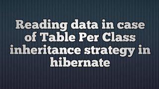 Reading data in case of Table Per Class inheritance strategy in hibernate