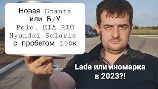 Новая LADA Granta или подержанный Polo, RIO, solaris с пробегом 100к