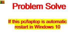 Problem solve if windows 10 automatic restarting/This PC automatic  Restart/Laptop Automatic TurnOff