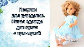 Примерка новой одежды на кукол Паола Рейна. Покупки для рукоделия.