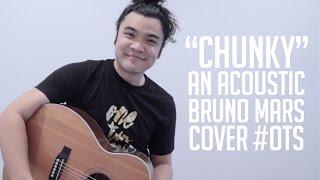 OTS: "Chunky" - A Bruno Mars Cover