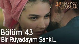 Kanatsız Kuşlar 43. Bölüm - Bir rüyadayım sanki...