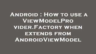 Android : How to use a ViewModelProvider.Factory when extends from AndroidViewModel