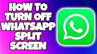 How to Turn Off WhatsApp Split Screen