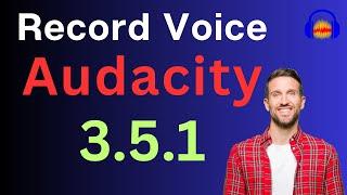 How to perfectly record your voice with Audacity 3.5.1