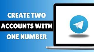 How To Create Two Accounts With One Number On Telegram In 2024