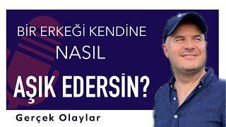 BİR ERKEĞİ KENDİNE NASIL AŞIK EDERSİN? GERÇEK HAYATTAN YAŞANMIŞ OLAYLAR İLE AŞIK ETME YÖNTEMLERİ