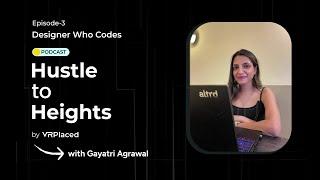 Ep. #3 | Designer Who Codes - Hustle to Heights ft. Gayatri Agrawal