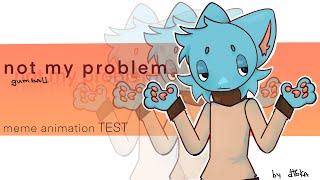 TEST ! not my problem meme | gumball