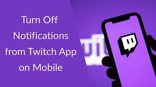 How to Turn Off Notifications from Twitch App on Mobile?