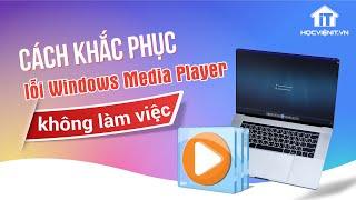 Cách khắc phục lỗi Windows Media Player không làm việc