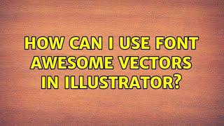 How can I use Font Awesome vectors in Illustrator? (2 Solutions!!)