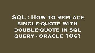 SQL : How to replace single-quote with double-quote in sql query - oracle 10g?