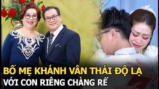 Bố mẹ Khánh Vân thái độ lạ với con riêng chàng rể