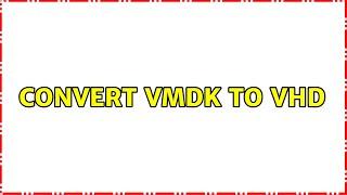 Convert VMDK to VHD