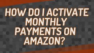 How do I activate monthly payments on Amazon?