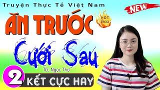 [Tập 2 Kết] ĂN TRƯỚC CƯỚI SAU - Truyện tâm lý hôn nhân việt nam 2024 - MC Thu Huệ kể Nghe Ngủ Ngon